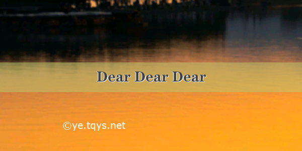 Dear Dear Dear