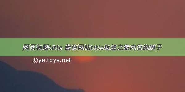 网页标题title 截获网站title标签之家内容的例子