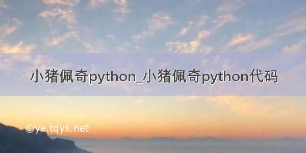 小猪佩奇python_小猪佩奇python代码