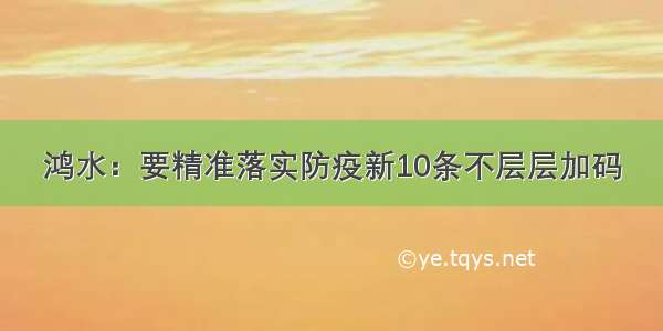 鸿水：要精准落实防疫新10条不层层加码