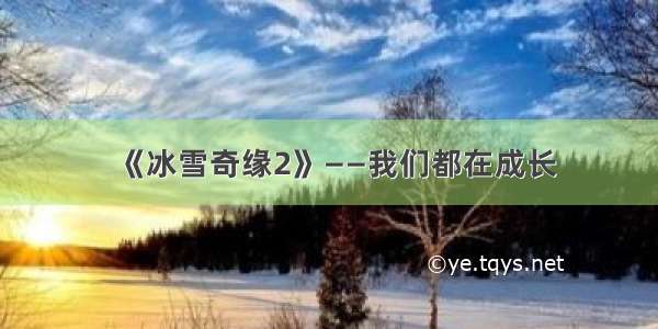 《冰雪奇缘2》——我们都在成长