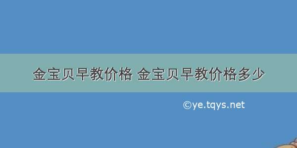 金宝贝早教价格 金宝贝早教价格多少