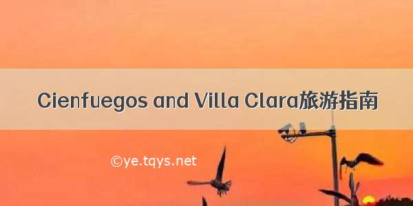Cienfuegos and Villa Clara旅游指南