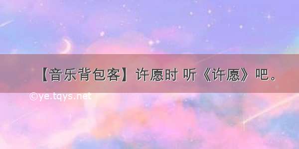 【音乐背包客】许愿时 听《许愿》吧。