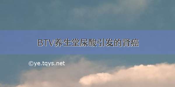 BTV养生堂尿酸引发的肾癌