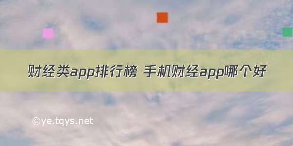 财经类app排行榜 手机财经app哪个好