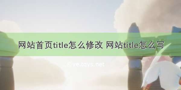 网站首页title怎么修改 网站title怎么写