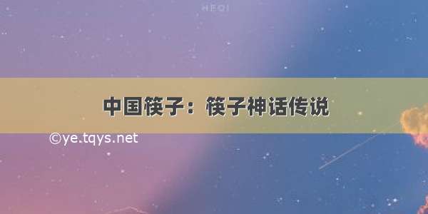 中国筷子：筷子神话传说