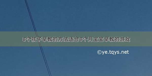 8个孩子早教的方法适合8个月宝宝早教的游戏