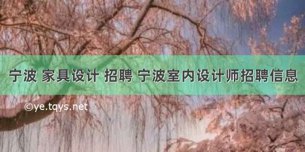 宁波 家具设计 招聘 宁波室内设计师招聘信息