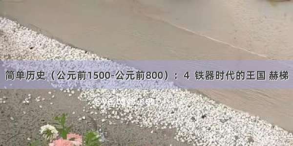 简单历史（公元前1500-公元前800）：4  铁器时代的王国 赫梯