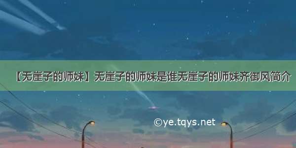 【无崖子的师妹】无崖子的师妹是谁无崖子的师妹齐御风简介