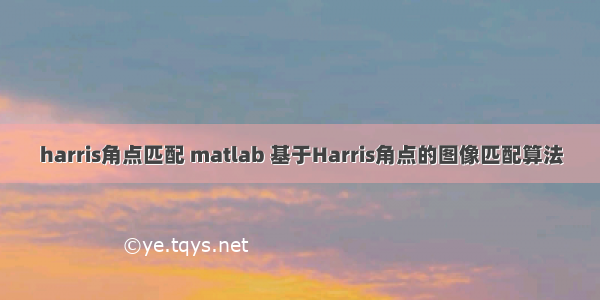 harris角点匹配 matlab 基于Harris角点的图像匹配算法