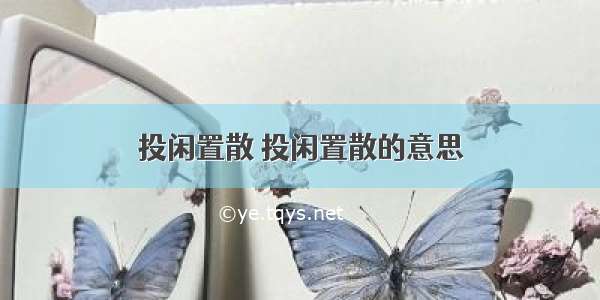 投闲置散 投闲置散的意思