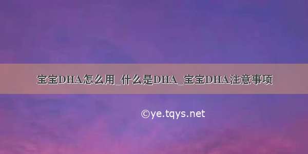 宝宝DHA怎么用_什么是DHA_宝宝DHA注意事项