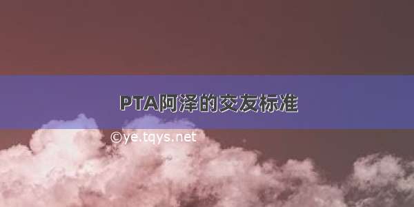 PTA阿泽的交友标准