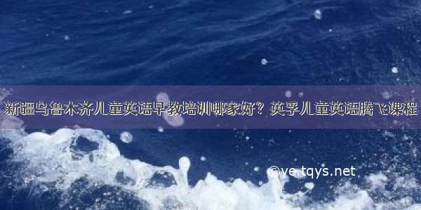 新疆乌鲁木齐儿童英语早教培训哪家好？英孚儿童英语腾飞课程