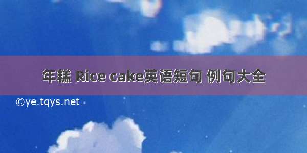 年糕 Rice cake英语短句 例句大全