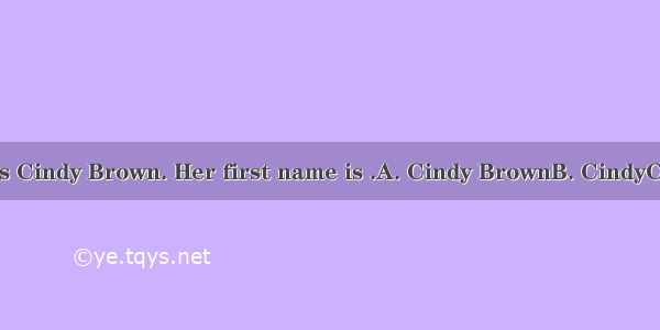 Her name is Cindy Brown. Her first name is .A. Cindy BrownB. CindyC. BrownD. /