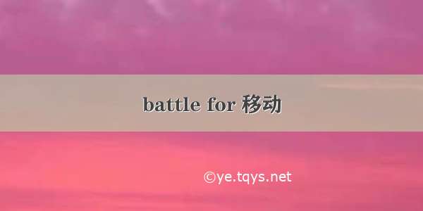 battle for 移动