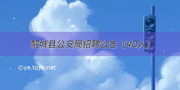 黎城县公安局招聘公告（40人）