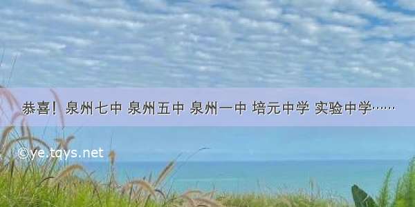 恭喜！泉州七中 泉州五中 泉州一中 培元中学 实验中学……