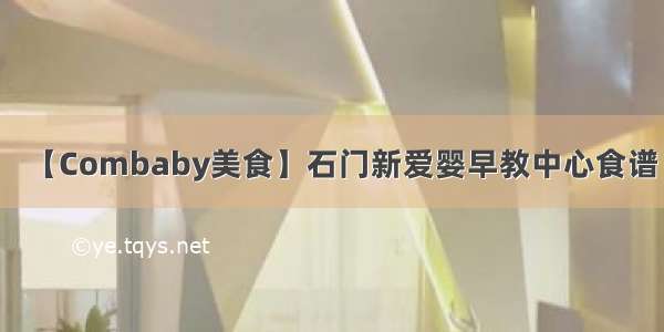 【Combaby美食】石门新爱婴早教中心食谱