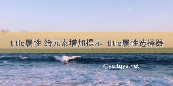 title属性 给元素增加提示  title属性选择器