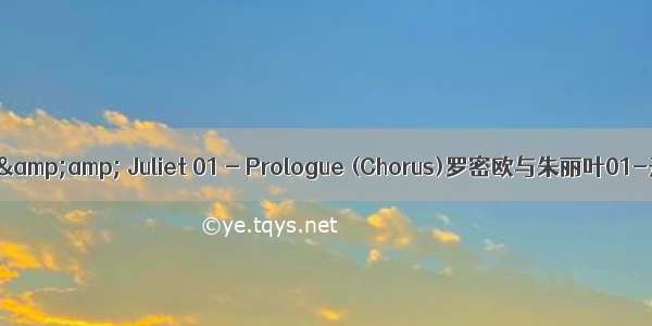 Romeo &amp; Juliet 01 - Prologue (Chorus)罗密欧与朱丽叶01-开场白