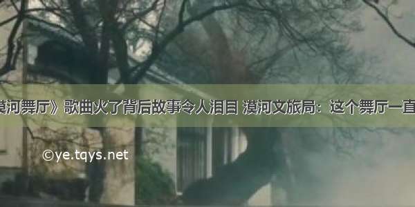 《漠河舞厅》歌曲火了背后故事令人泪目 漠河文旅局：这个舞厅一直都在