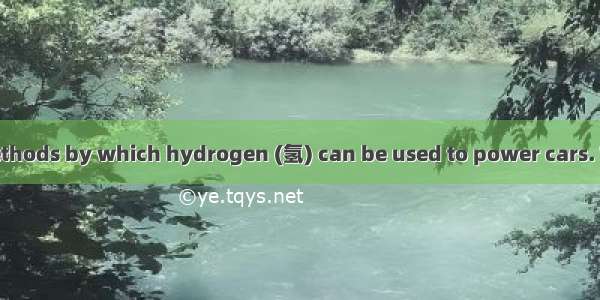 There are two methods by which hydrogen (氢) can be used to power cars. The first way is to