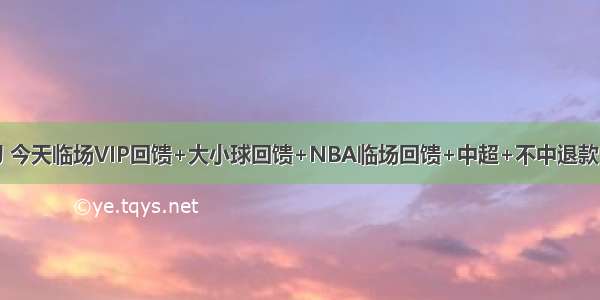 稳如飞刀 今天临场VIP回馈+大小球回馈+NBA临场回馈+中超+不中退款专属入口