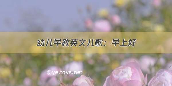 幼儿早教英文儿歌：早上好