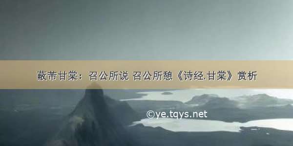 蔽芾甘棠：召公所说 召公所憩《诗经.甘棠》赏析