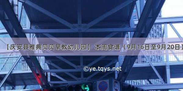 【庆安县雅典贝贝早教幼儿园】 本周食谱（9月16日至9月20日）