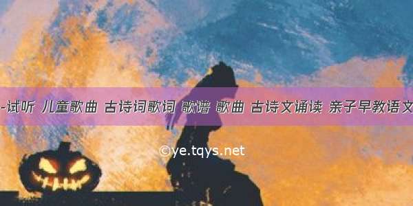 古诗新唱-试听 儿童歌曲 古诗词歌词 歌谱 歌曲 古诗文诵读 亲子早教语文拼音读物