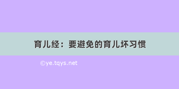 育儿经：要避免的育儿坏习惯