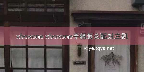 xboxone xboxone手柄怎么配对主机