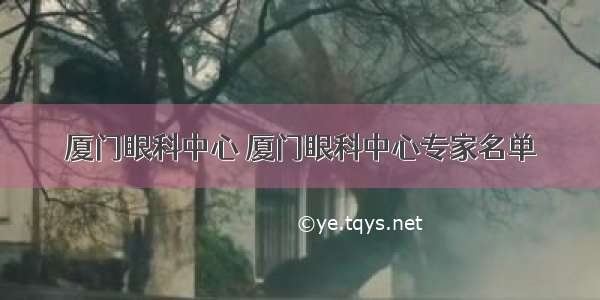 厦门眼科中心 厦门眼科中心专家名单