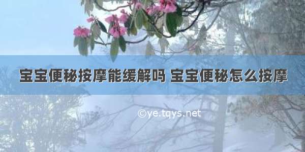 宝宝便秘按摩能缓解吗 宝宝便秘怎么按摩