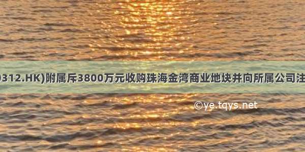 岁宝百货(00312.HK)附属斥3800万元收购珠海金湾商业地块并向所属公司注资4000万元