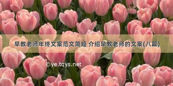 早教老师年终文案范文简短 介绍早教老师的文案(八篇)