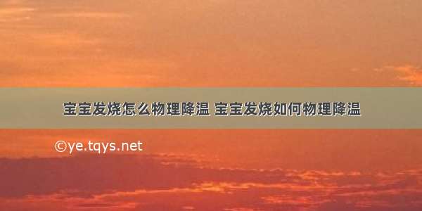 宝宝发烧怎么物理降温 宝宝发烧如何物理降温