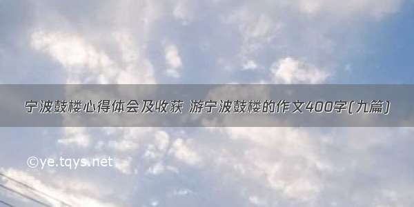 宁波鼓楼心得体会及收获 游宁波鼓楼的作文400字(九篇)