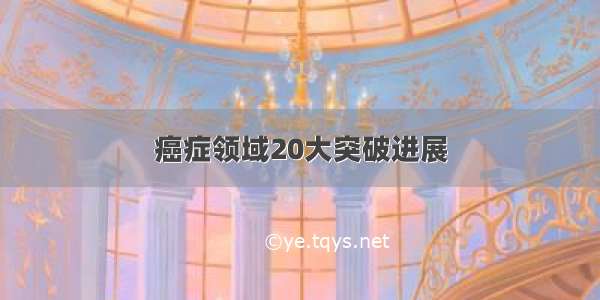 癌症领域20大突破进展