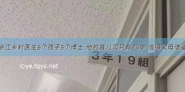 浙江乡村医生6个孩子5个博士 他的育儿观只有24字 值得父母借鉴