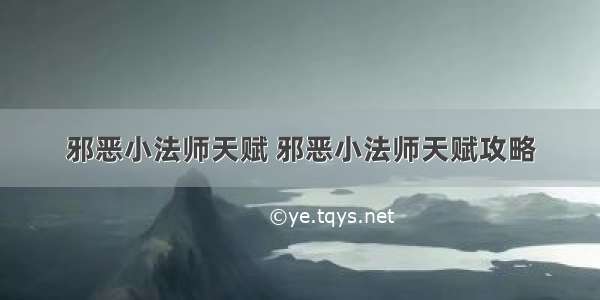 邪恶小法师天赋 邪恶小法师天赋攻略