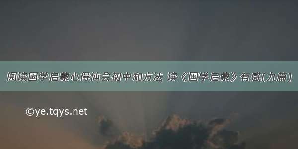 阅读国学启蒙心得体会初中和方法 读《国学启蒙》有感(九篇)