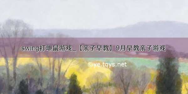 swing打地鼠游戏_【亲子早教】9月早教亲子游戏