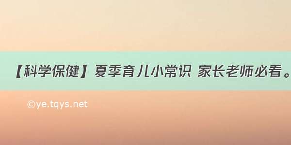 【科学保健】夏季育儿小常识 家长老师必看。